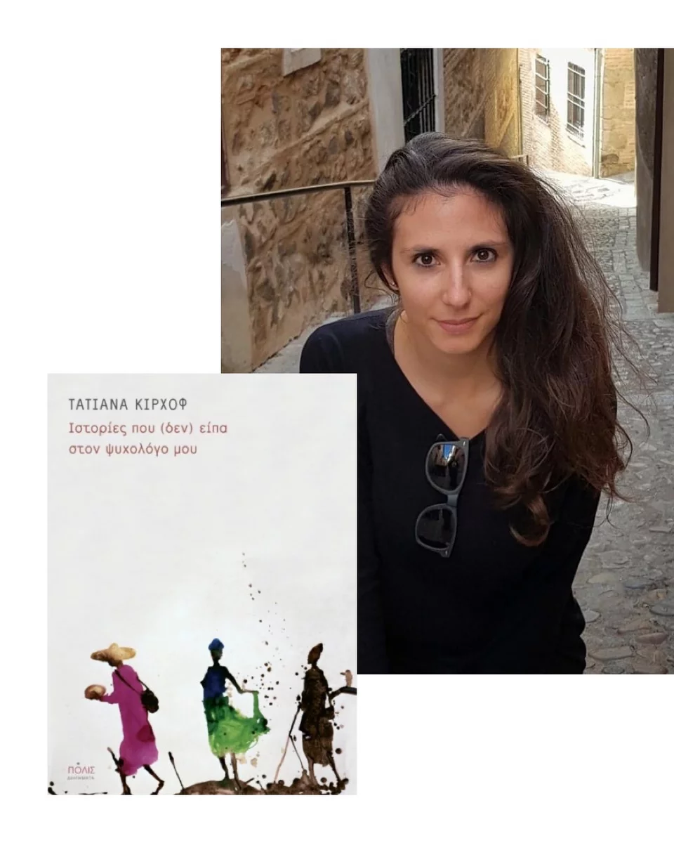 Η συλλογή διηγημάτων «Ιστορίες που (δεν) είπα στον ψυχολόγο μου», της Τατιάνας Κίρχοφ, κυκλοφορεί από τις Εκδόσεις Πόλις.