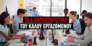 6 χαρακτηριστικά για τον καλό εργαζόμενο